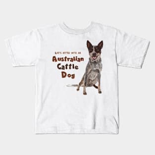 Life's Better With An Australian Cattle Dog! Especially for Cattle Dog Lovers! Kids T-Shirt